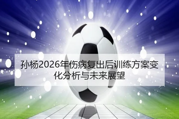 sun-yang-nian-shang-bing-fu-chu-hou-xun-lian-fang-an-bian-hua-fen-xi-yu-wei-lai-zhan-wang-2-280.jpg