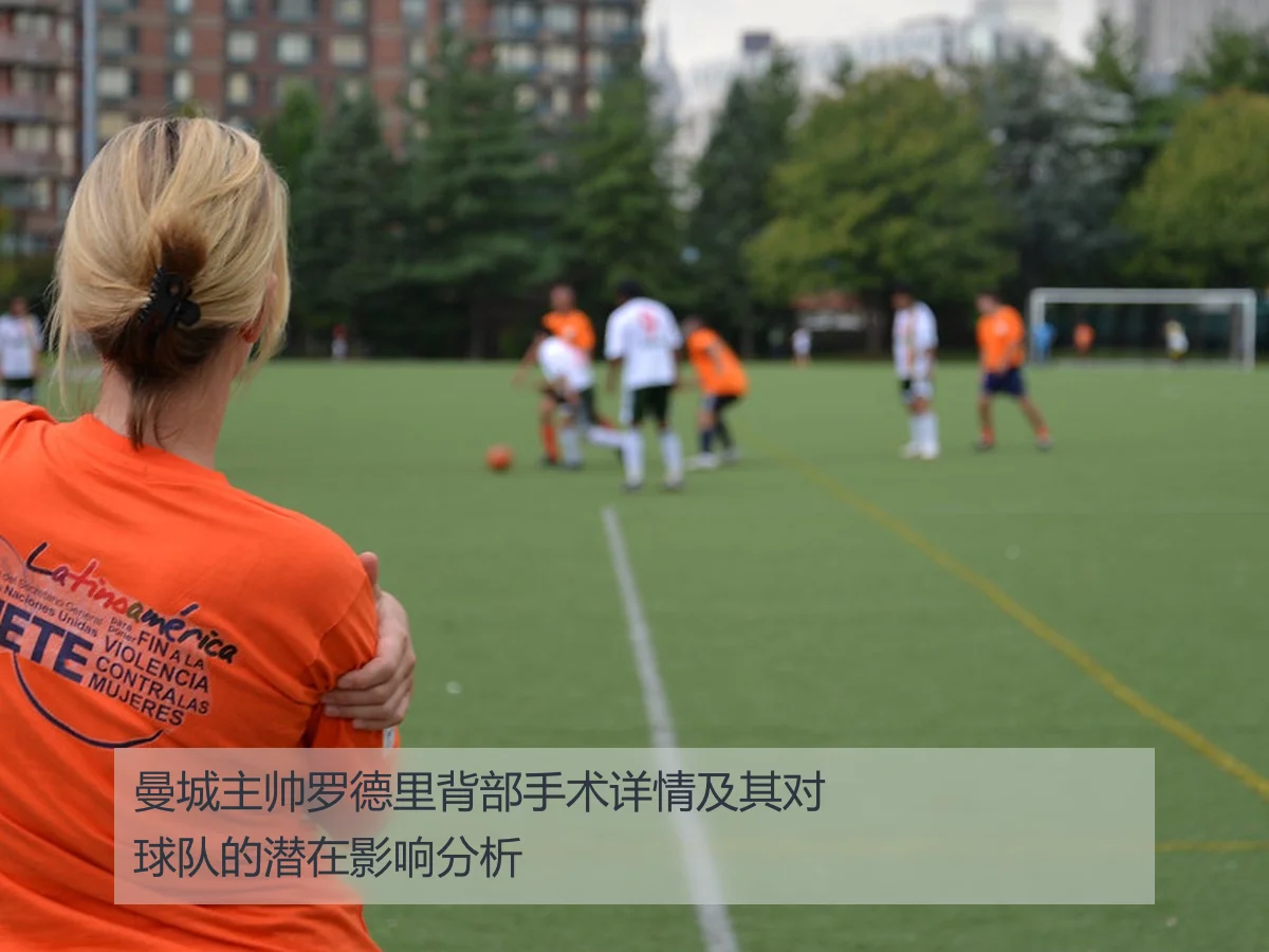 曼城主帅罗德里背部手术详情及其对球队的潜在影响分析